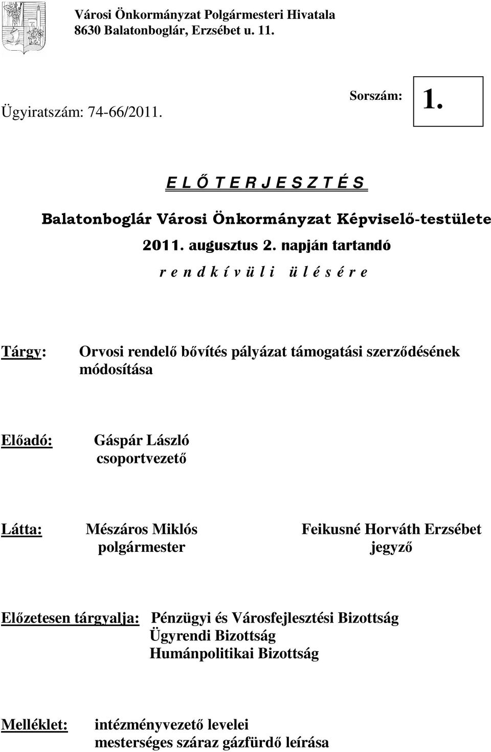 napján tartandó r e n d k í v ü l i ü l é s é r e Tárgy: Orvosi rendelı bıvítés pályázat támogatási szerzıdésének módosítása Elıadó: Gáspár László