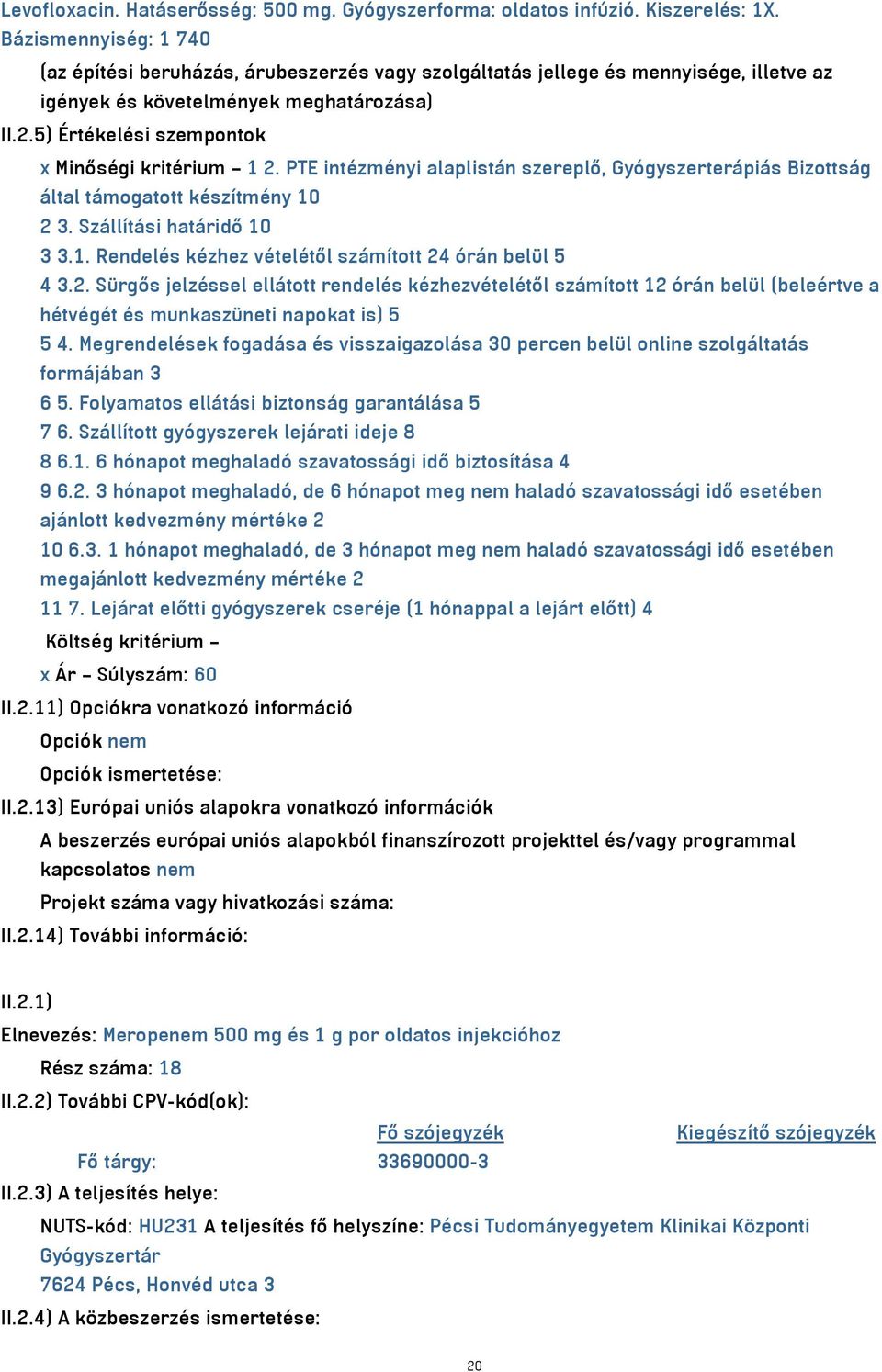 5) Értékelési szempontok x Minőségi kritérium 1 2. PTE intézményi alaplistán szereplő, Gyógyszerterápiás Bizottság által támogatott készítmény 10 2 3. Szállítási határidő 10 3 3.1. Rendelés kézhez vételétől számított 24 órán belül 5 4 3.