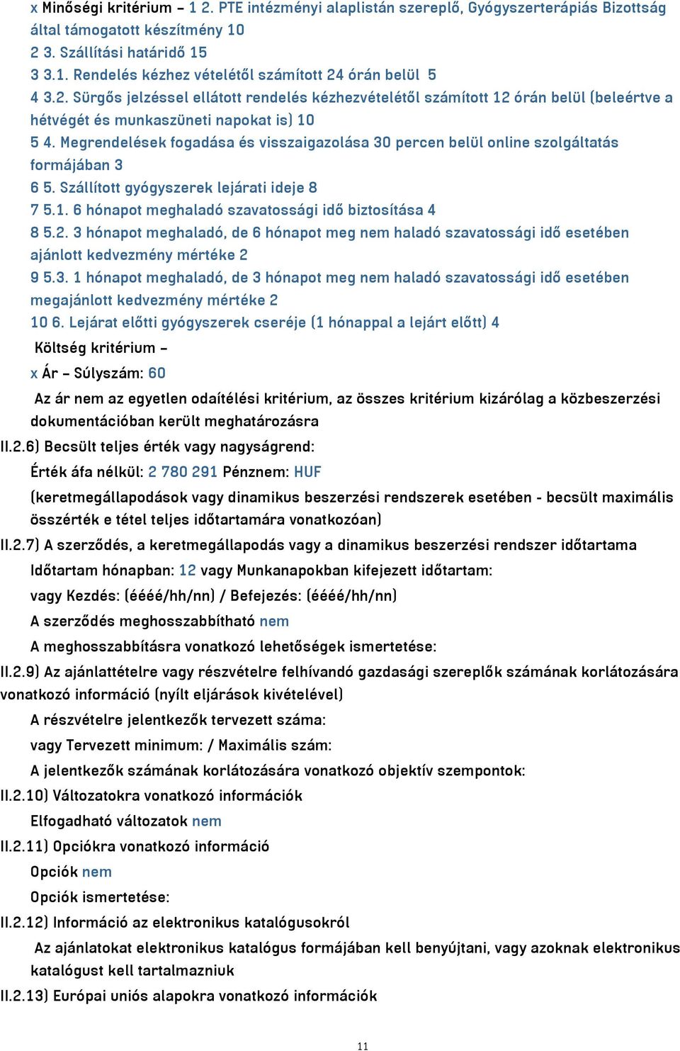 Megrendelések fogadása és visszaigazolása 30 percen belül online szolgáltatás formájában 3 6 5. Szállított gyógyszerek lejárati ideje 8 7 5.1. 6 hónapot meghaladó szavatossági idő biztosítása 4 8 5.2.