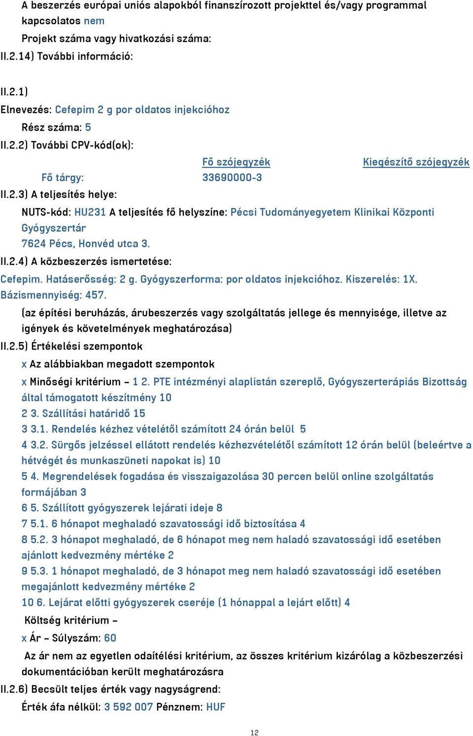 II.2.4) A közbeszerzés ismertetése: Cefepim. Hatáserősség: 2 g. Gyógyszerforma: por oldatos injekcióhoz. Kiszerelés: 1X. Bázismennyiség: 457.