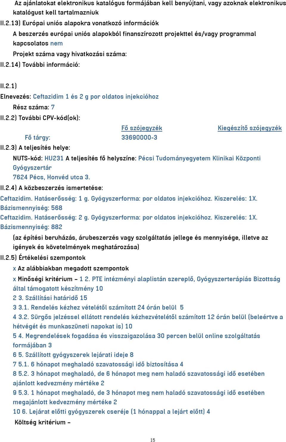 14) További információ: II.2.1) Elnevezés: Ceftazidim 1 és 2 g por oldatos injekcióhoz Rész száma: 7 II.2.2) További CPV-kód(ok): Fő szójegyzék Kiegészítő szójegyzék Fő tárgy: 33690000-3 II.2.3) A teljesítés helye: NUTS-kód: HU231 A teljesítés fő helyszíne: Pécsi Tudományegyetem Klinikai Központi Gyógyszertár 7624 Pécs, Honvéd utca 3.