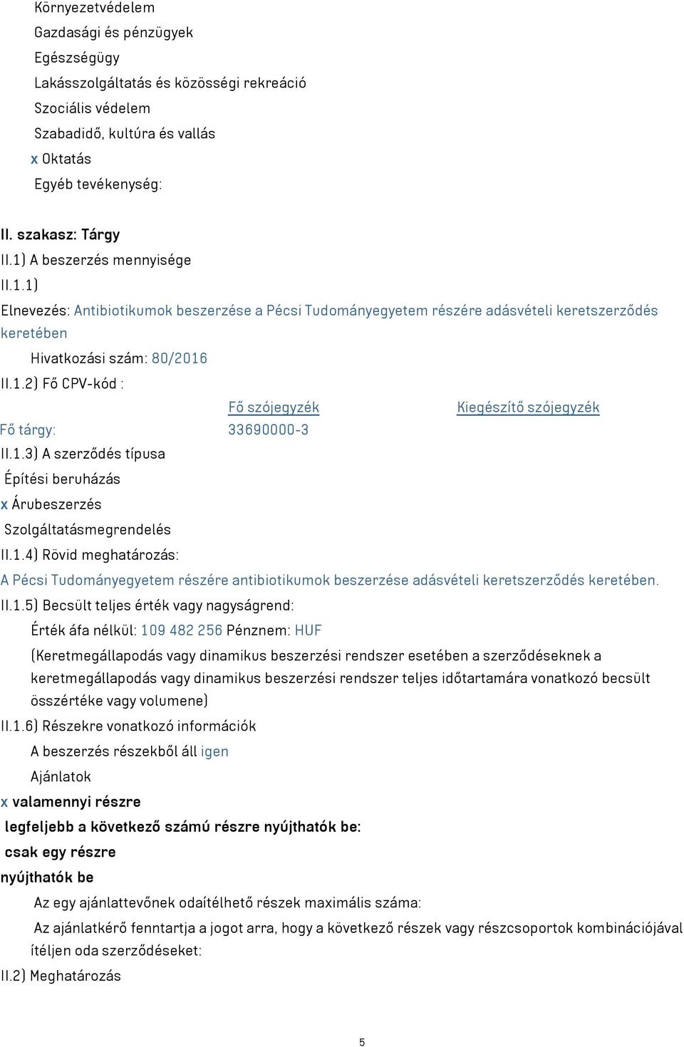 1.3) A szerződés típusa Építési beruházás x Árubeszerzés Szolgáltatásmegrendelés II.1.4) Rövid meghatározás: A Pécsi Tudományegyetem részére antibiotikumok beszerzése adásvételi keretszerződés keretében.