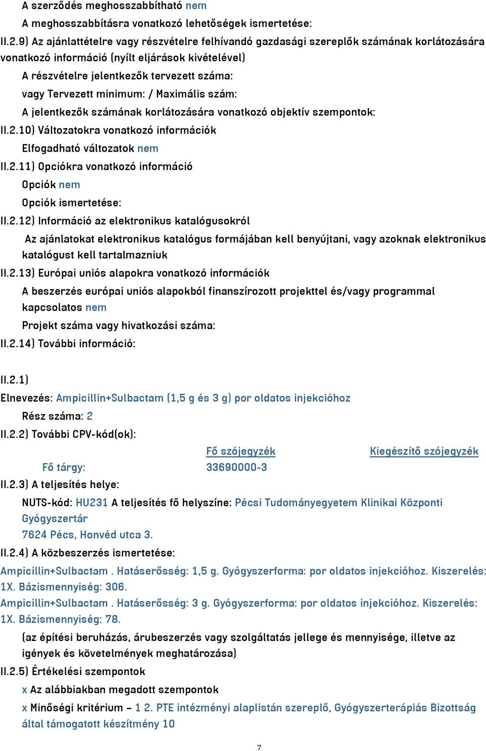 Tervezett minimum: / Maximális szám: A jelentkezők számának korlátozására vonatkozó objektív szempontok: II.2.10) Változatokra vonatkozó információk Elfogadható változatok nem II.2.11) Opciókra vonatkozó információ Opciók nem Opciók ismertetése: II.