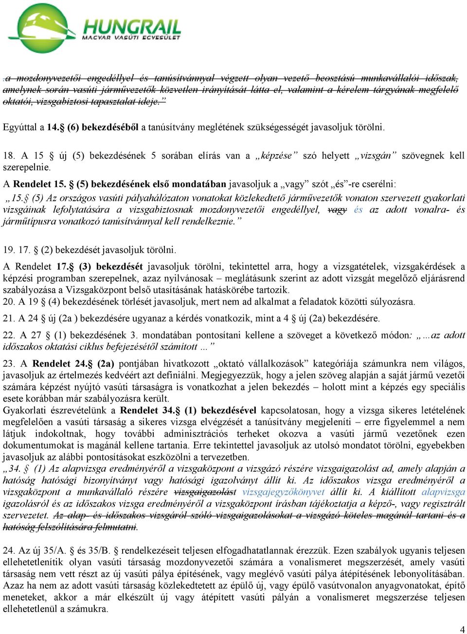 A 15 új (5) bekezdésének 5 sorában elírás van a képzése szó helyett vizsgán szövegnek kell szerepelnie. A Rendelet 15. (5) bekezdésének első mondatában javasoljuk a vagy szót és -re cserélni: 15.