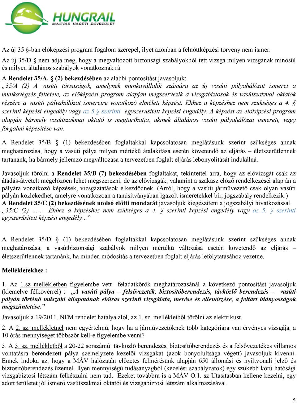 (2) bekezdésében az alábbi pontosítást javasoljuk: 35/A (2) A vasúti társaságok, amelynek munkavállalói számára az új vasúti pályahálózat ismeret a munkavégzés feltétele, az előképzési program