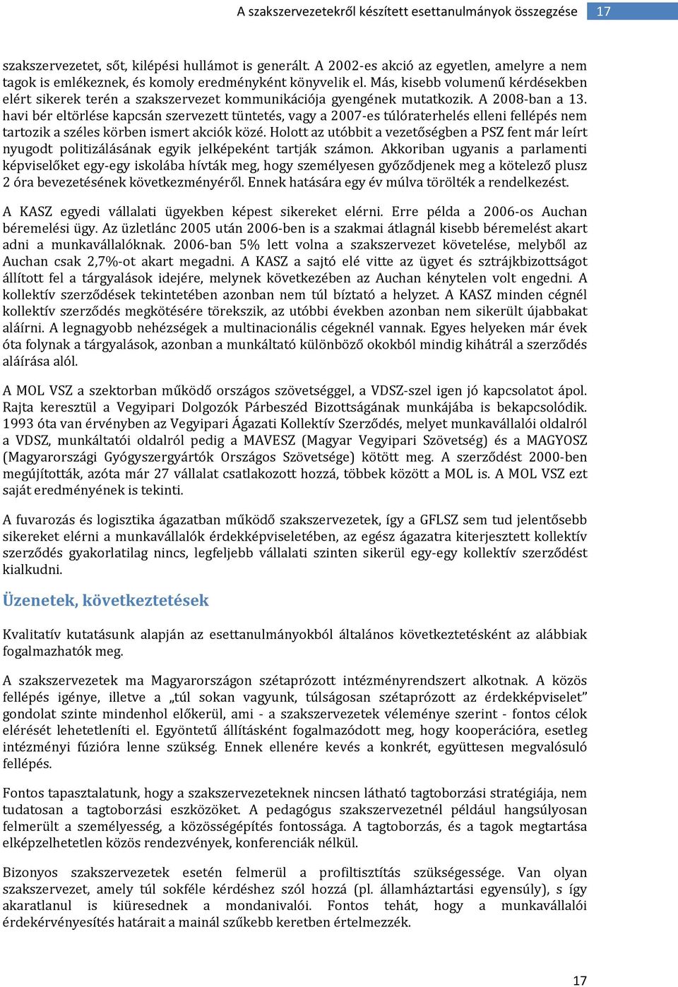 Más, kisebb volumenű kérdésekben elért sikerek terén a szakszervezet kommunikációja gyengének mutatkozik. A 2008-ban a 13.