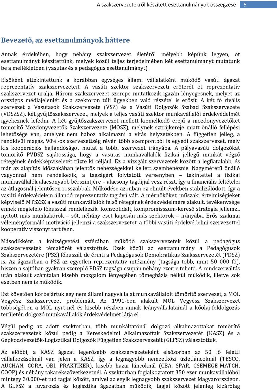 Elsőként áttekintettünk a korábban egységes állami vállalatként működő vasúti ágazat reprezentatív szakszervezeteit. A vasúti szektor szakszervezeti erőterét öt reprezentatív szakszervezet uralja.