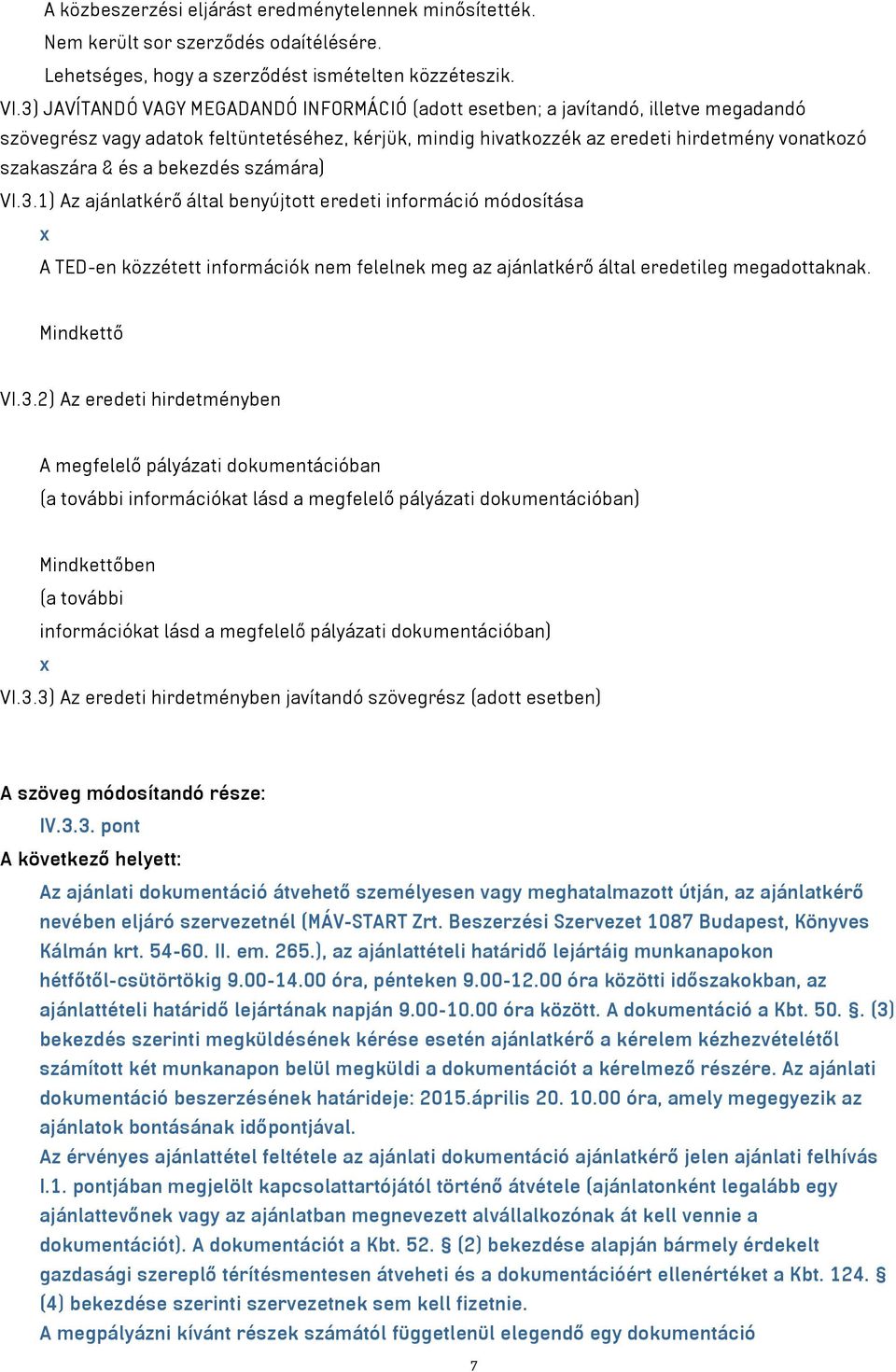 és a bekezdés számára) VI.3.1) Az ajánlatkérő által benyújtott eredeti információ módosítása x A TED-en közzétett információk nem felelnek meg az ajánlatkérő által eredetileg megadottaknak.