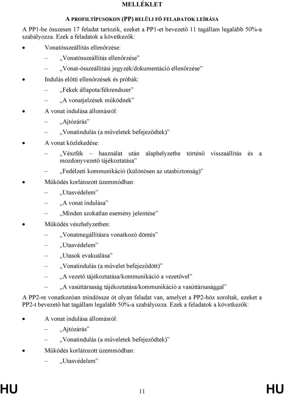 állapota/fékrendszer A vonatjelzések működnek A vonat indulása állomásról: Ajtózárás Vonatindulás (a műveletek befejeződtek) A vonat közlekedése: Vészfék használat után alaphelyzetbe történő