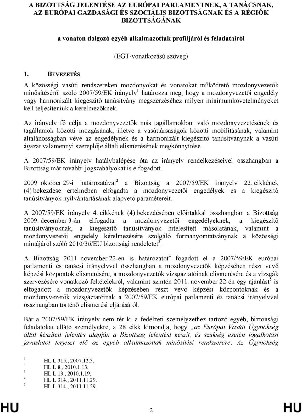 BEVEZETÉS A közösségi vasúti rendszereken mozdonyokat és vonatokat működtető mozdonyvezetők minősítéséről szóló 2007/59/EK irányelv 1 határozza meg, hogy a mozdonyvezetői engedély vagy harmonizált