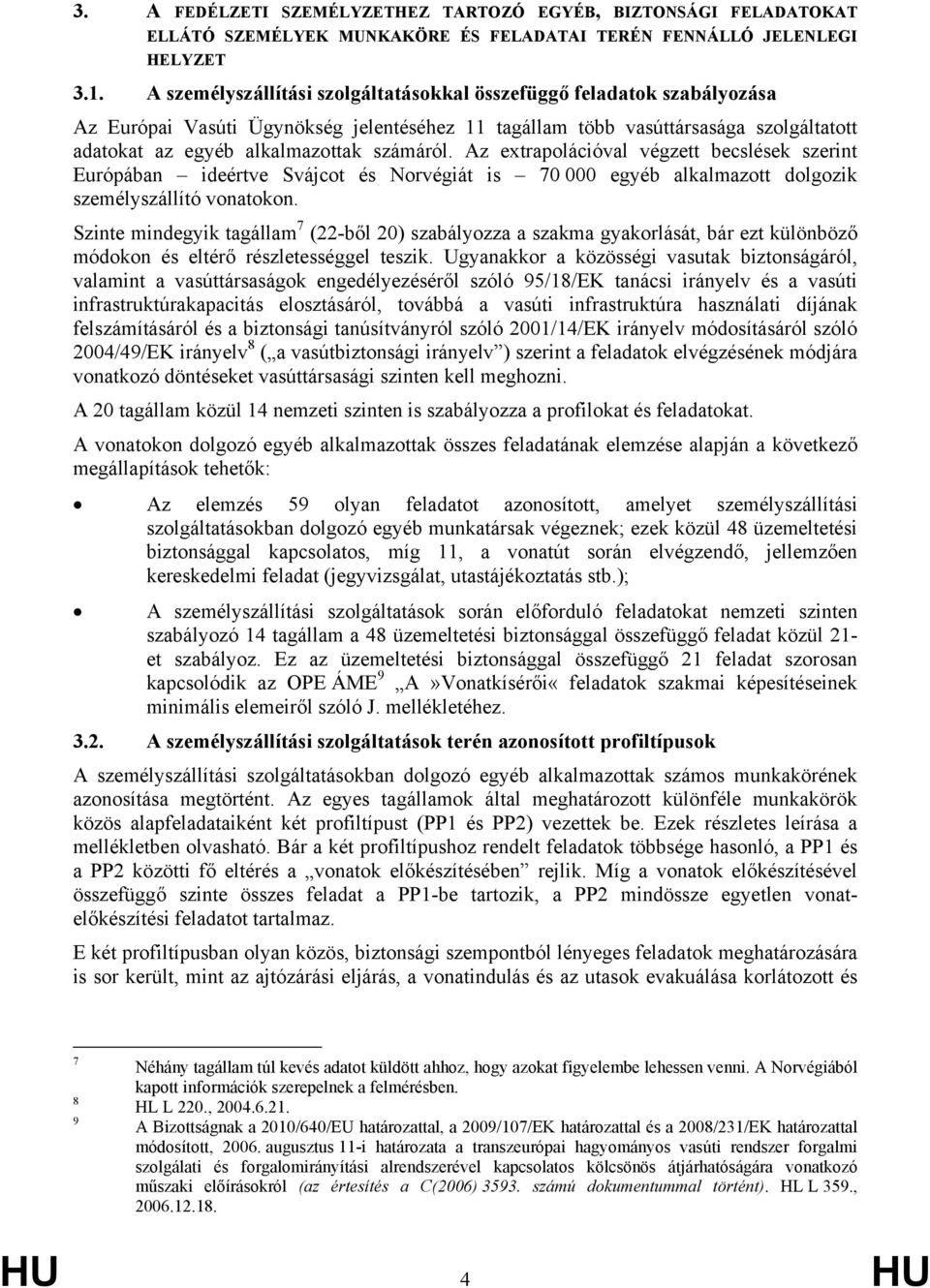 Az extrapolációval végzett becslések szerint Európában ideértve Svájcot és Norvégiát is 70 000 egyéb alkalmazott dolgozik személyszállító vonatokon.