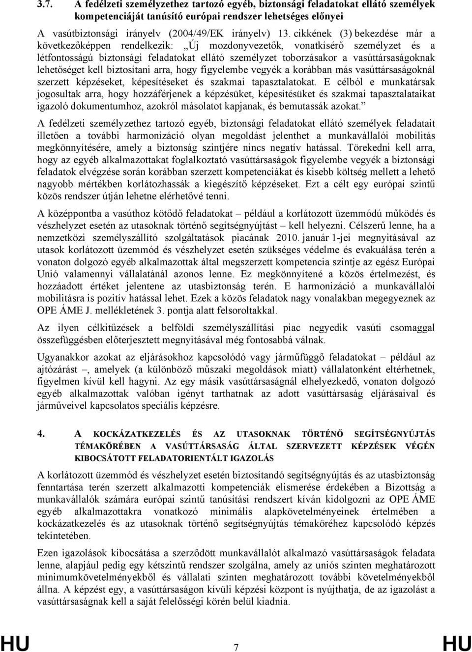 lehetőséget kell biztosítani arra, hogy figyelembe vegyék a korábban más vasúttársaságoknál szerzett képzéseket, képesítéseket és szakmai tapasztalatokat.