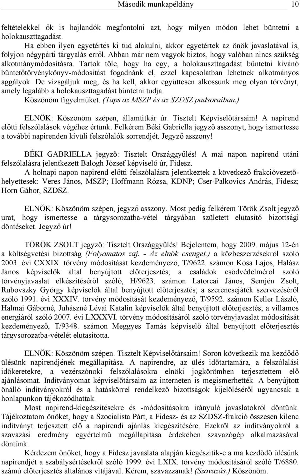 Tartok tőle, hogy ha egy, a holokauszttagadást büntetni kívánó büntetőtörvénykönyv-módosítást fogadnánk el, ezzel kapcsolatban lehetnek alkotmányos aggályok.