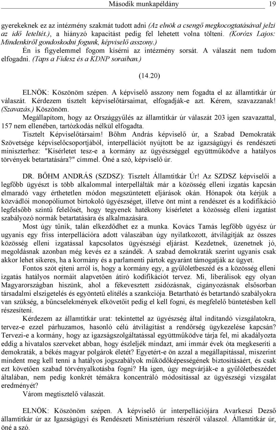 20) ELNÖK: Köszönöm szépen. A képviselő asszony nem fogadta el az államtitkár úr válaszát. Kérdezem tisztelt képviselőtársaimat, elfogadják-e azt. Kérem, szavazzanak! (Szavazás.) Köszönöm.