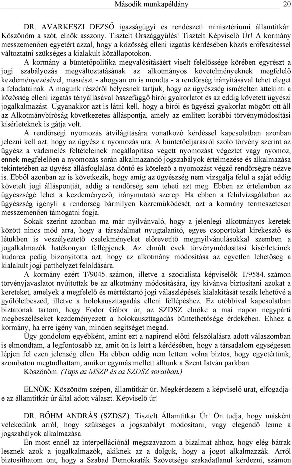 A kormány a büntetőpolitika megvalósításáért viselt felelőssége körében egyrészt a jogi szabályozás megváltoztatásának az alkotmányos követelményeknek megfelelő kezdeményezésével, másrészt - ahogyan