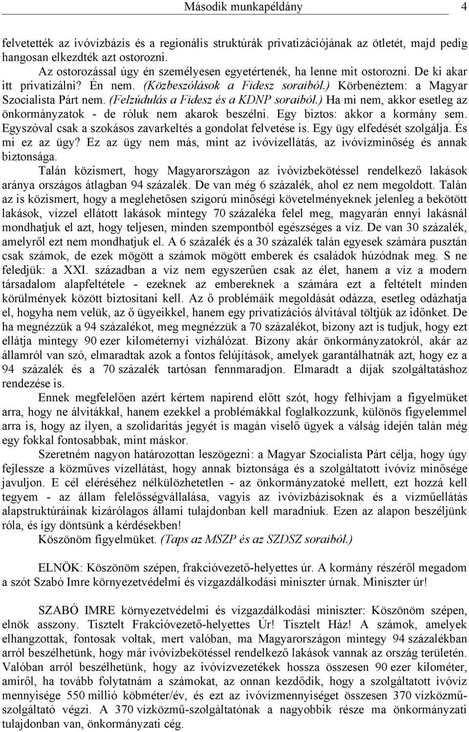 (Felzúdulás a Fidesz és a KDNP soraiból.) Ha mi nem, akkor esetleg az önkormányzatok - de róluk nem akarok beszélni. Egy biztos: akkor a kormány sem.