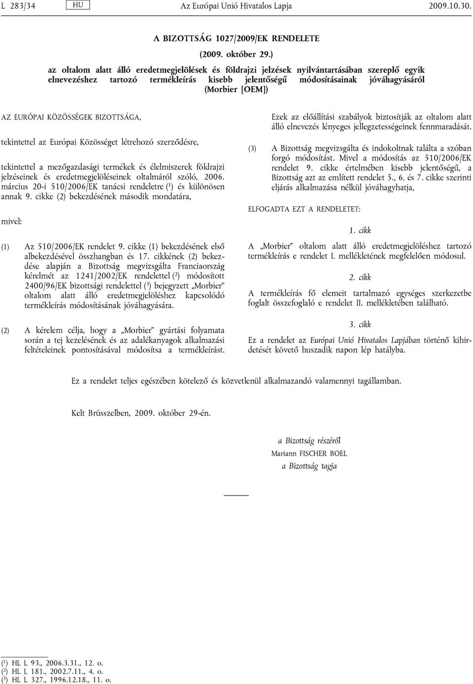 EURÓPAI KÖZÖSSÉGEK BIZOTTSÁGA, tekintettel az Európai Közösséget létrehozó szerződésre, tekintettel a mezőgazdasági termékek és élelmiszerek földrajzi jelzéseinek és eredetmegjelöléseinek oltalmáról