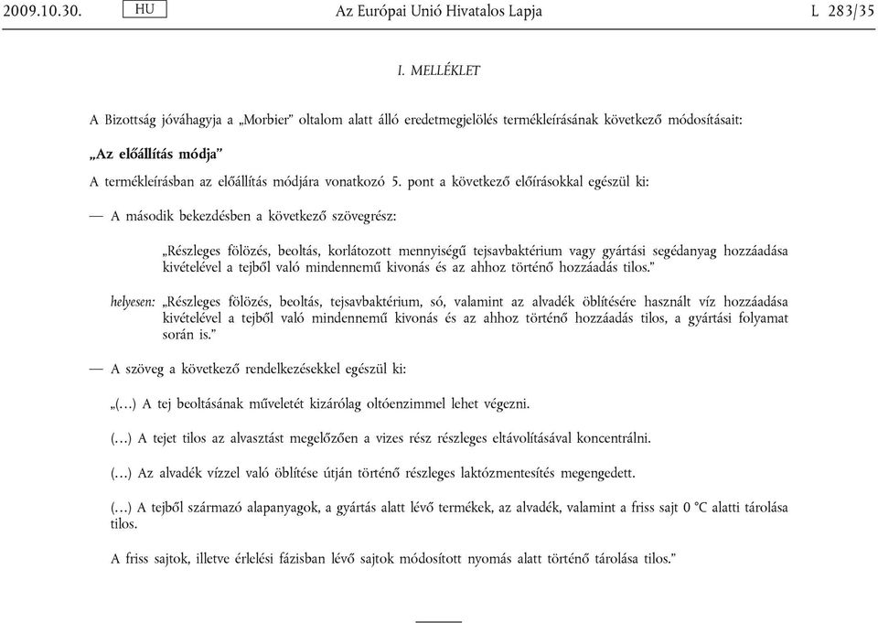 pont a következő előírásokkal egészül ki: A második bekezdésben a következő szövegrész: Részleges fölözés, beoltás, korlátozott mennyiségű tejsavbaktérium vagy gyártási segédanyag hozzáadása