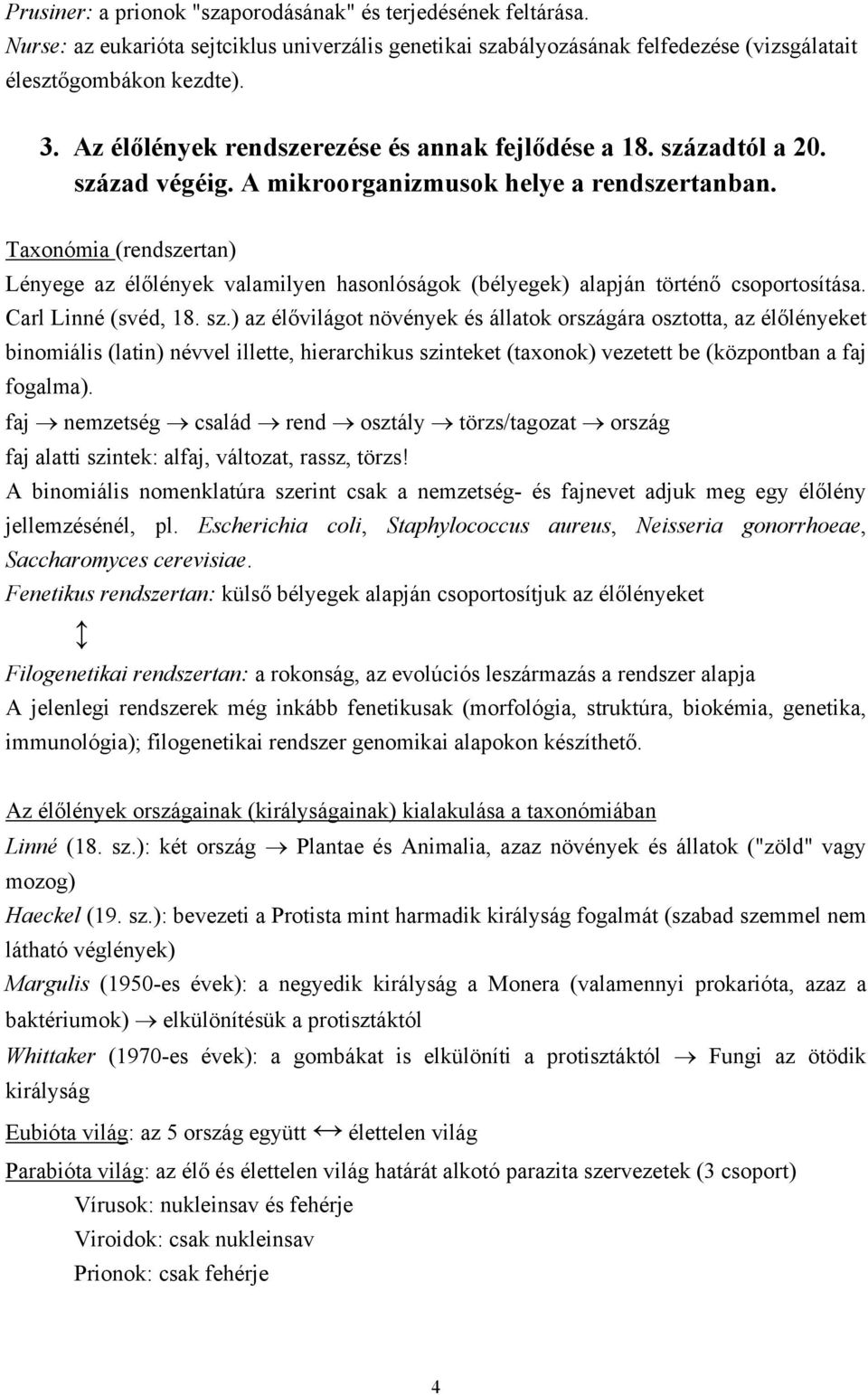 Taxonómia (rendszertan) Lényege az élőlények valamilyen hasonlóságok (bélyegek) alapján történő csoportosítása. Carl Linné (svéd, 18. sz.