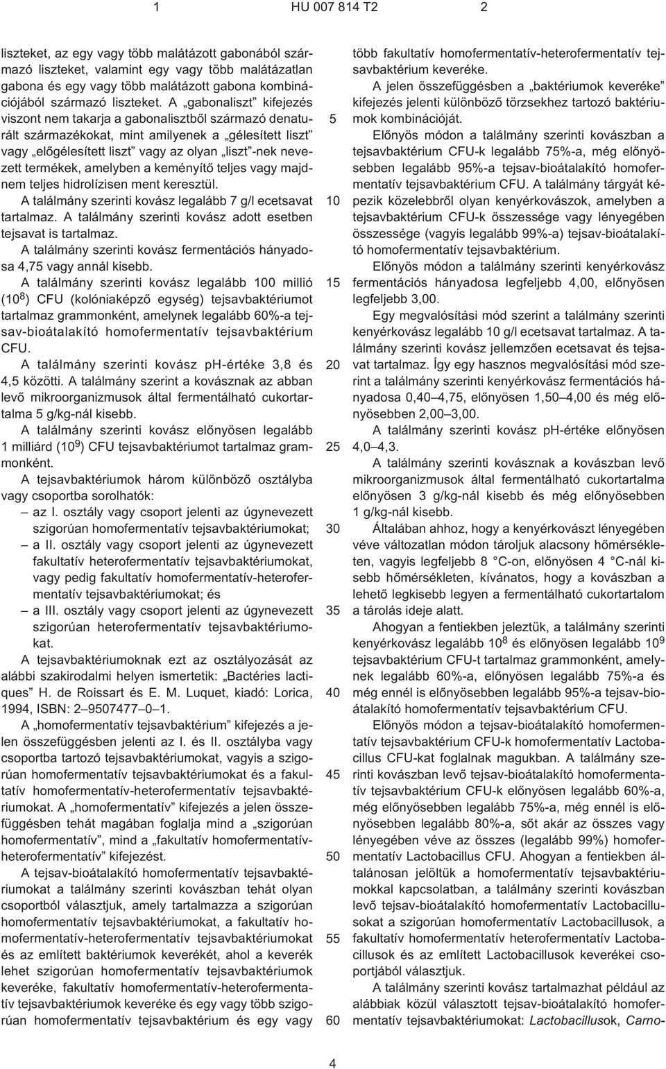 amelyben a keményítõ teljes vagy majdnem teljes hidrolízisen ment keresztül. A találmány szerinti kovász legalább 7 g/l ecetsavat tartalmaz.