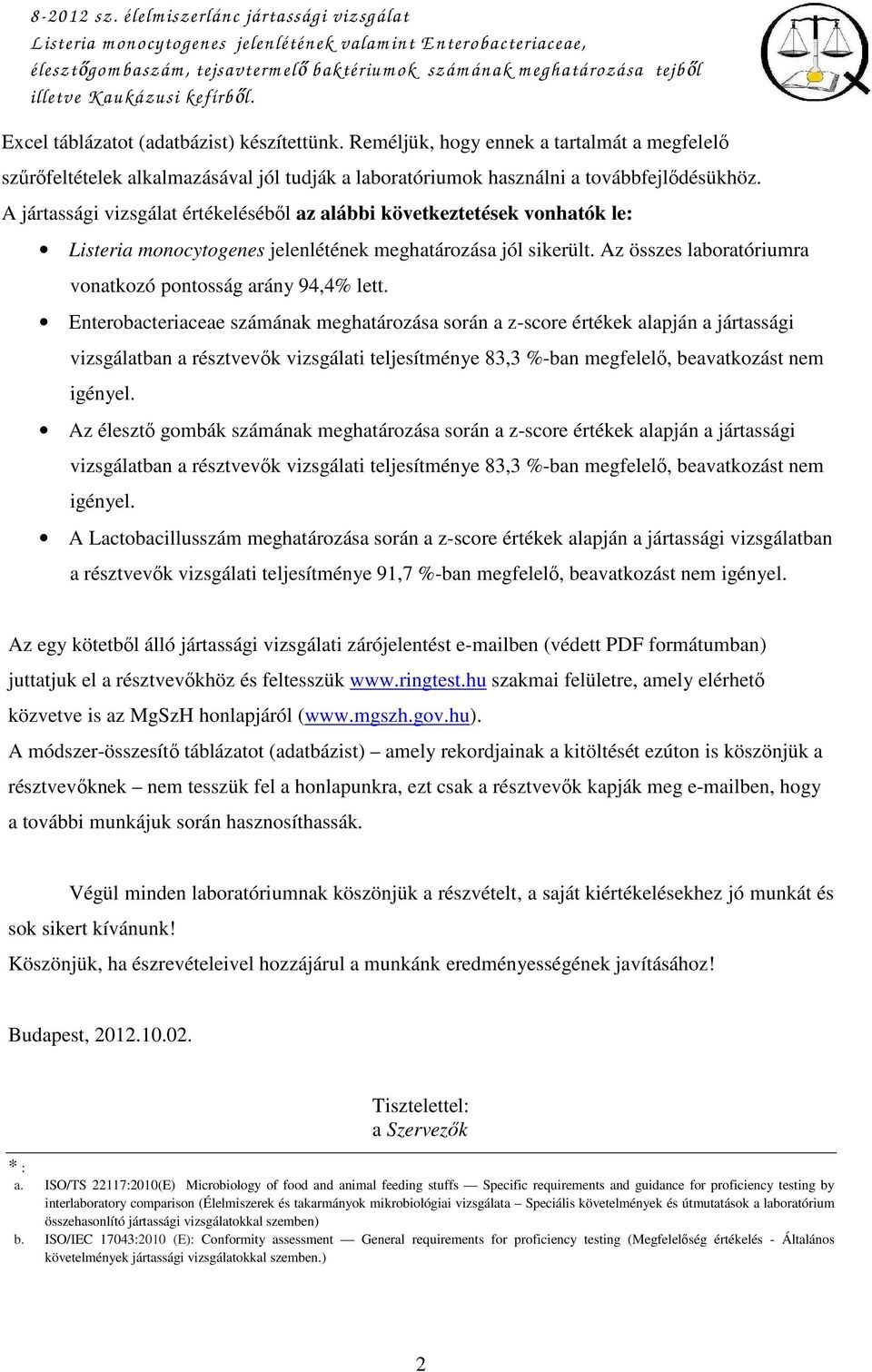 A jártassági vizsgálat értékelésébıl az alábbi következtetések vonhatók le: Listeria monocytogenes jelenlétének meghatározása jól sikerült.