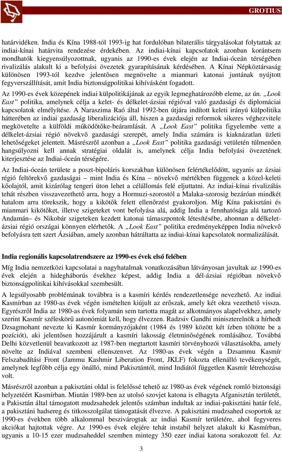 kérdésében. A Kínai Népköztársaság különösen 1993-tól kezdve jelentősen megnövelte a mianmari katonai juntának nyújtott fegyverszállítását, amit India biztonságpolitikai kihívásként fogadott.