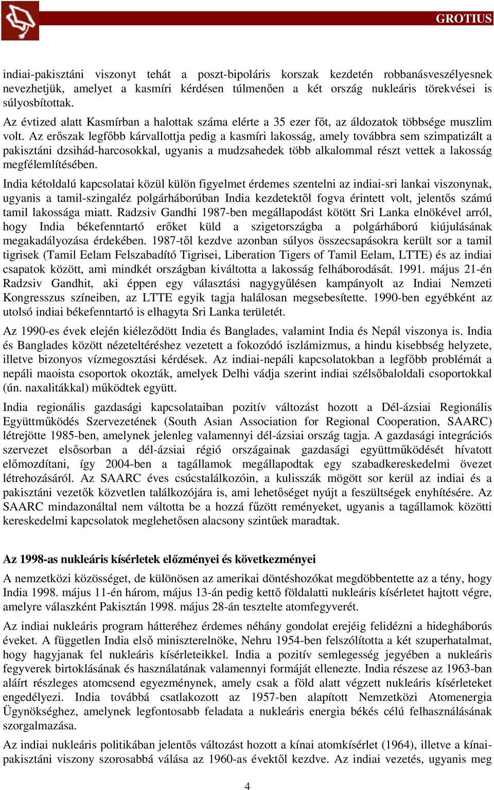 Az erőszak legfőbb kárvallottja pedig a kasmíri lakosság, amely továbbra sem szimpatizált a pakisztáni dzsihád-harcosokkal, ugyanis a mudzsahedek több alkalommal részt vettek a lakosság