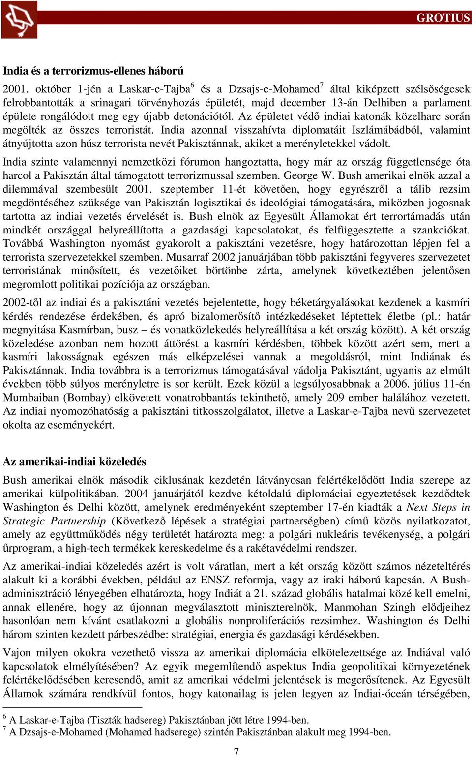 meg egy újabb detonációtól. Az épületet védő indiai katonák közelharc során megölték az összes terroristát.