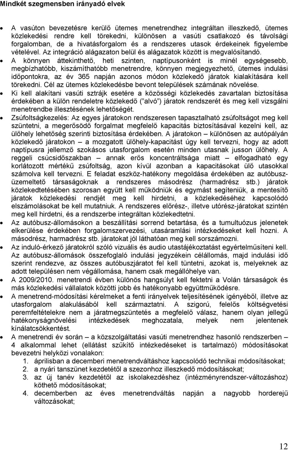 A könnyen áttekinthető, heti szinten, naptípusonként is minél egységesebb, megbízhatóbb, kiszámíthatóbb menetrendre, könnyen megjegyezhető, ütemes indulási időpontokra, az év 365 napján azonos módon