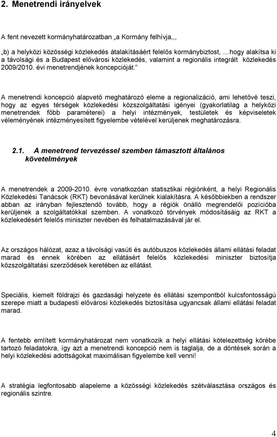 A menetrendi koncepció alapvető meghatározó eleme a regionalizáció, ami lehetővé teszi, hogy az egyes térségek közlekedési közszolgáltatási igényei (gyakorlatilag a helyközi menetrendek főbb