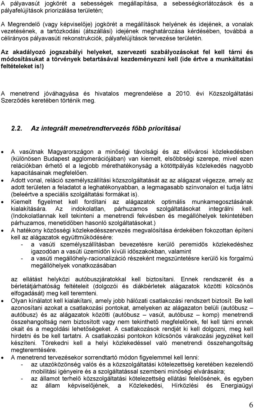 Az akadályozó jogszabályi helyeket, szervezeti szabályozásokat fel kell tárni és módosításukat a törvények betartásával kezdeményezni kell (ide értve a munkáltatási feltételeket is!