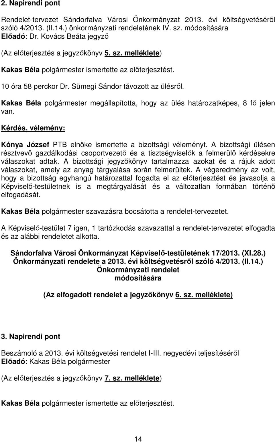 Kakas Béla polgármester megállapította, hogy az ülés határozatképes, 8 fı jelen van. Kérdés, vélemény: Kónya József PTB elnöke ismertette a bizottsági véleményt.