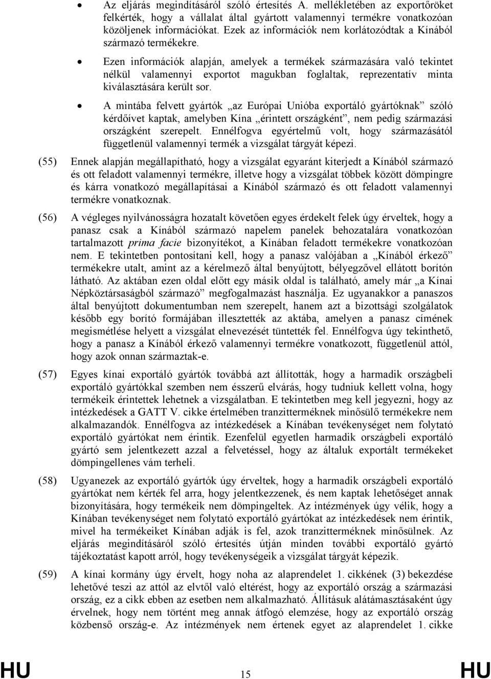 Ezen információk alapján, amelyek a termékek származására való tekintet nélkül valamennyi exportot magukban foglaltak, reprezentatív minta kiválasztására került sor.