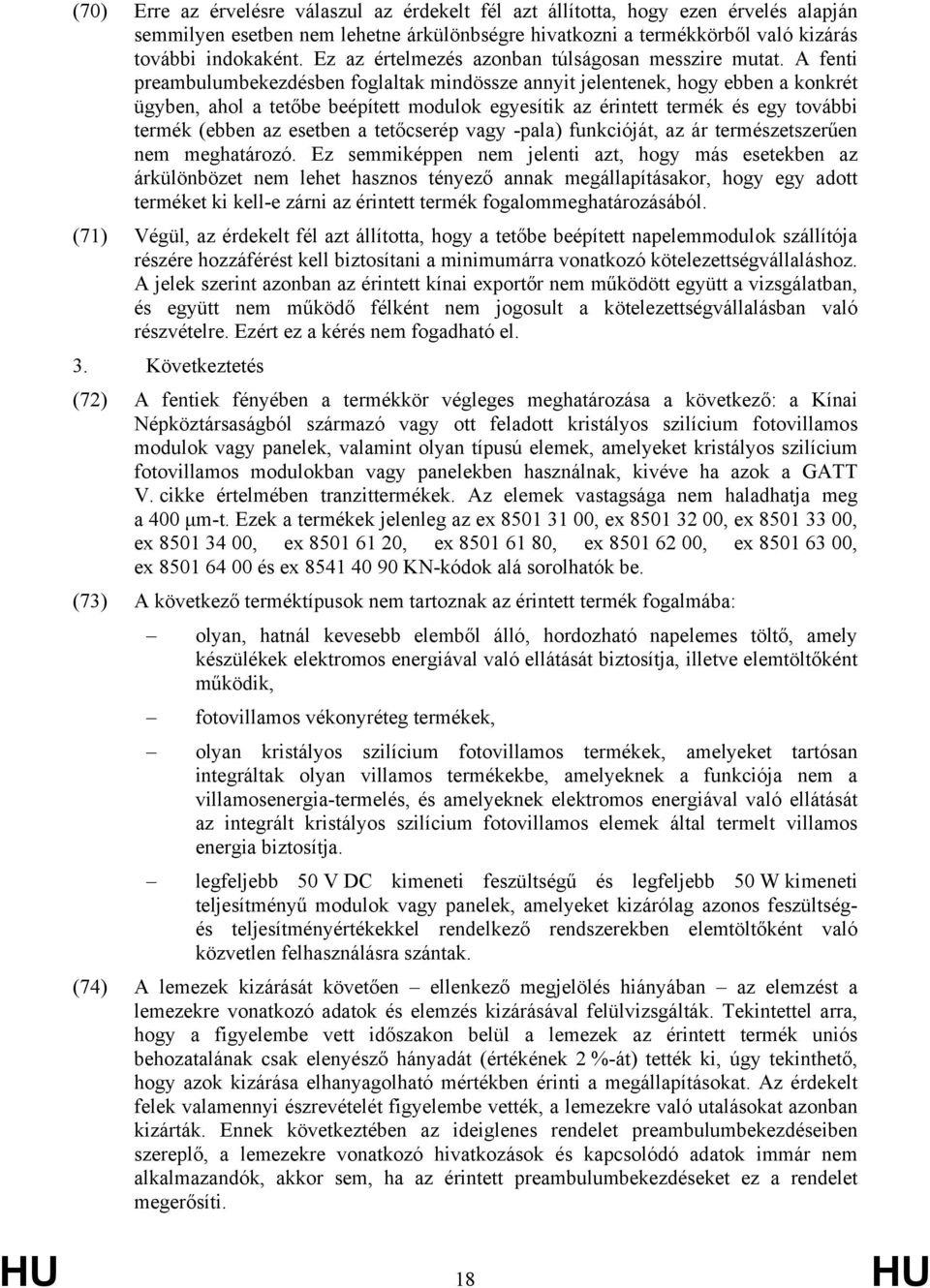 A fenti preambulumbekezdésben foglaltak mindössze annyit jelentenek, hogy ebben a konkrét ügyben, ahol a tetőbe beépített modulok egyesítik az érintett termék és egy további termék (ebben az esetben