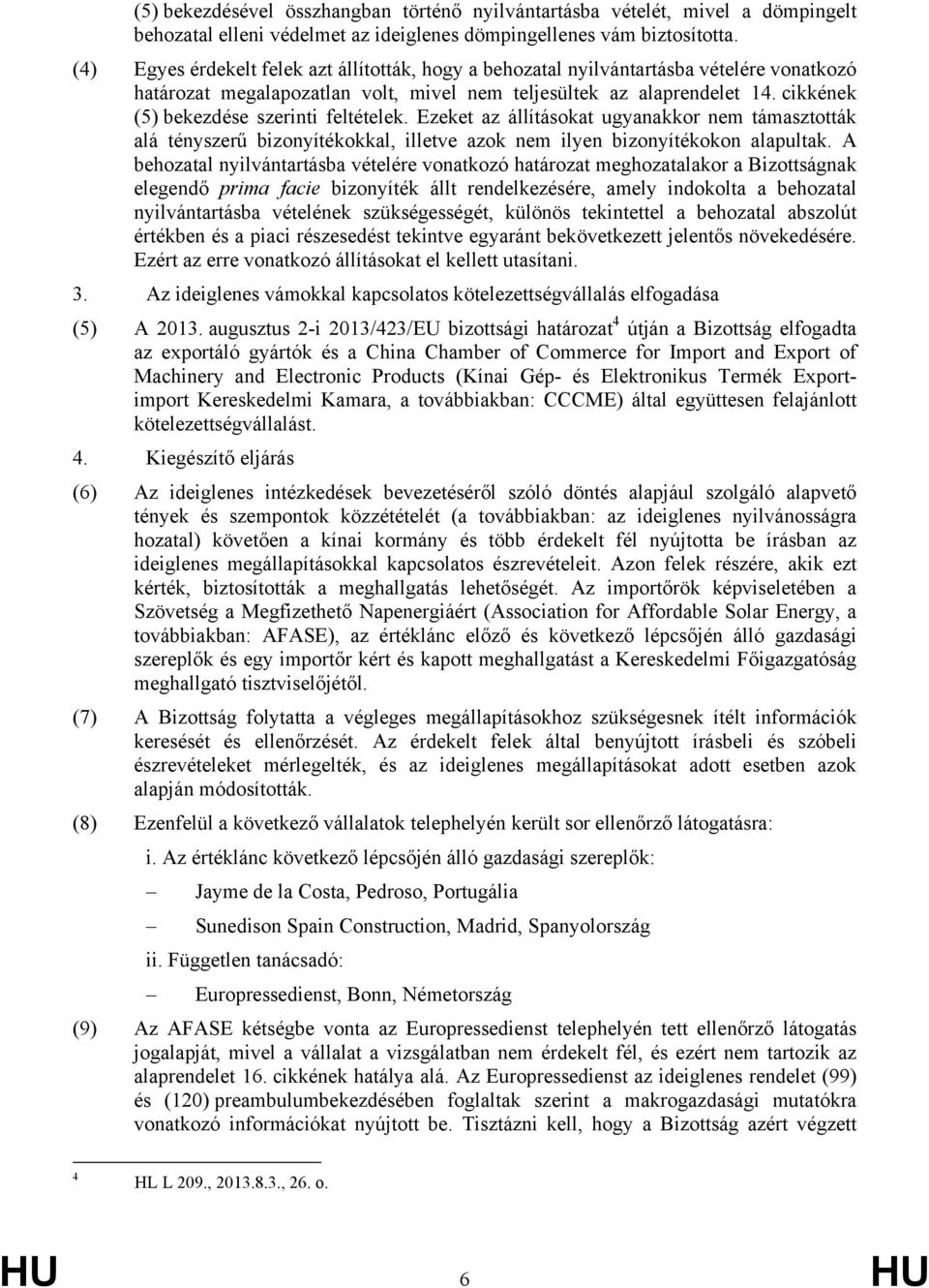 cikkének (5) bekezdése szerinti feltételek. Ezeket az állításokat ugyanakkor nem támasztották alá tényszerű bizonyítékokkal, illetve azok nem ilyen bizonyítékokon alapultak.