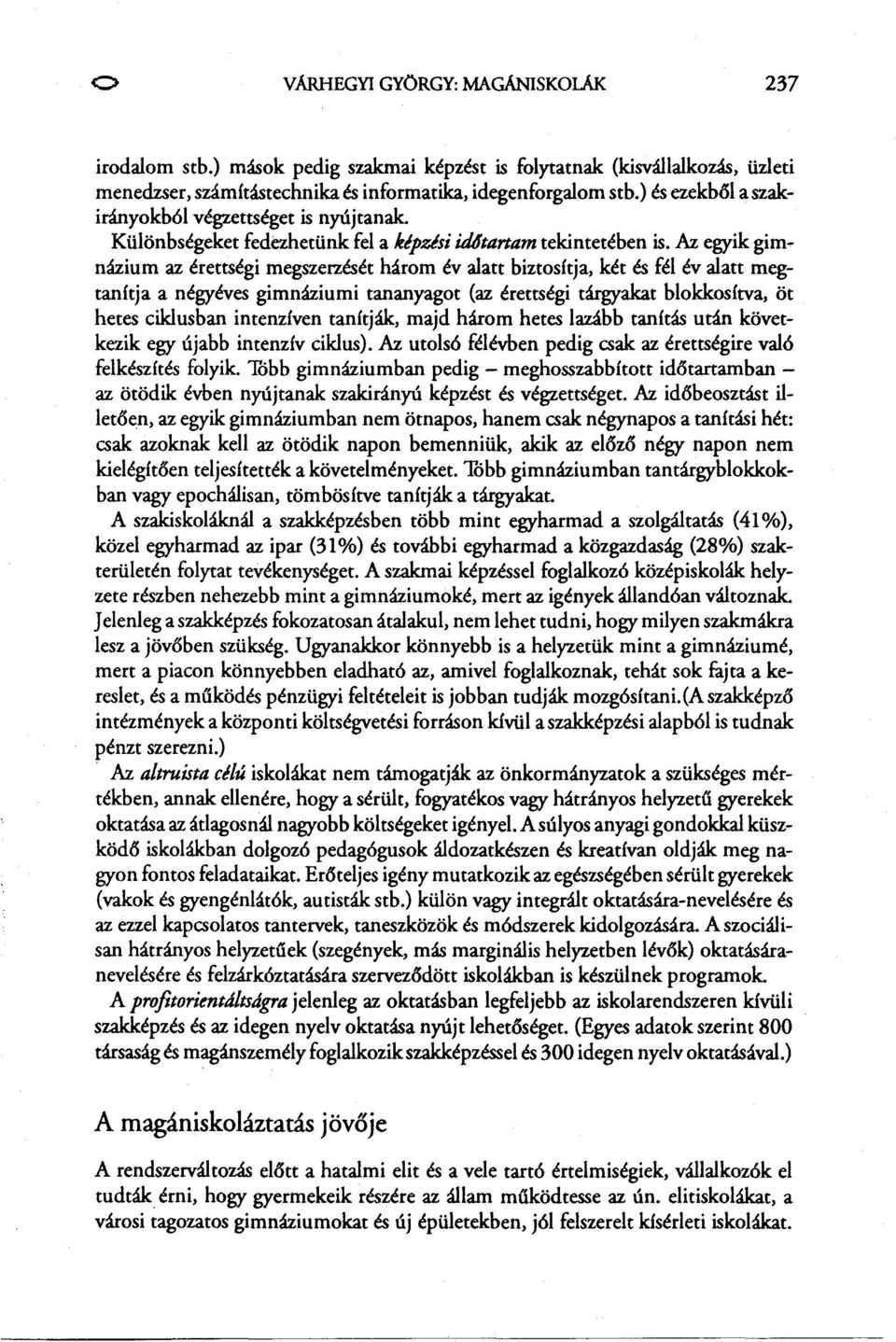 Az egyik gimnázium az érettségi megszerzését három év alatt biztosítja, két és fél év alatt megtanítja a négyéves gimnáziumi tananyagot (az érettségi tárgyakat blokkosítva, öt hetes ciklusban