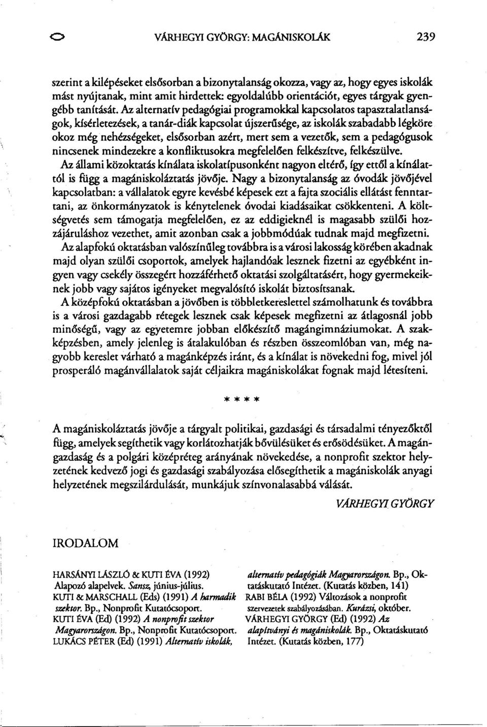 Az alternatív pedagógiai programokkal kapcsolatos tapasztalatlanságok, kísérletezések, a tanár-diák kapcsolat újszerűsége, az iskolák szabadabb légköre okoz még nehézségeket, elslssorban azén, mert