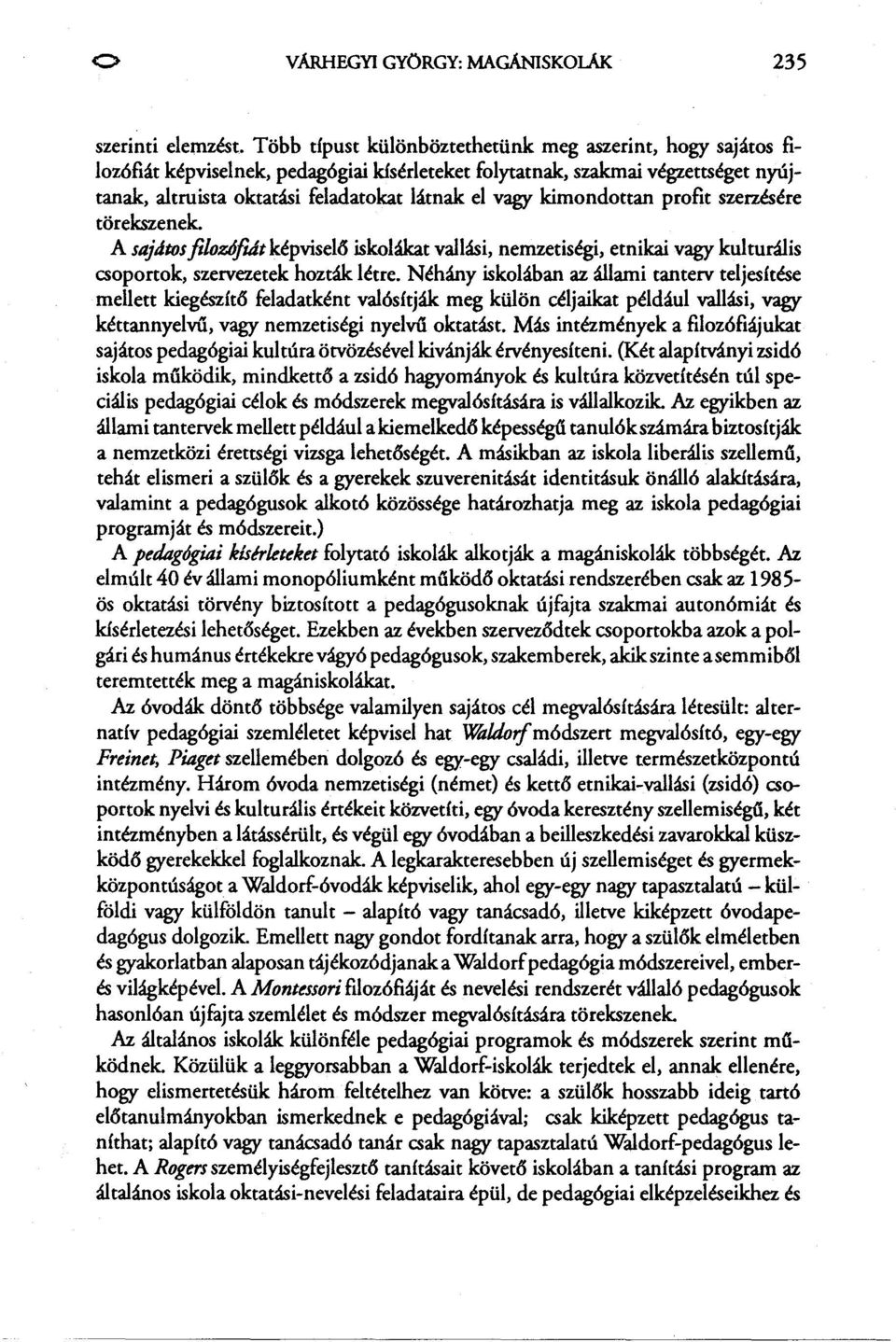 kimondottan profit szerzésére törekszenek. A sajátos filozófiát képvisel6 iskolákat vallási, nemzetiségi, etnikai vagy kulturális csoportok, szervezetek hozták létre.