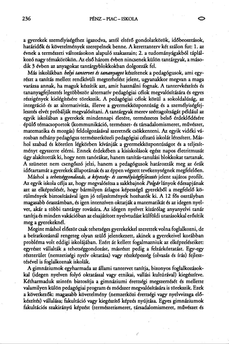 Az els6 három évben nincsenek külön tantárgyak, a második 3 évben az anyagokat tantárgyblokkokban dolgozzák fel. Más iskolákban helyi tantertjet!