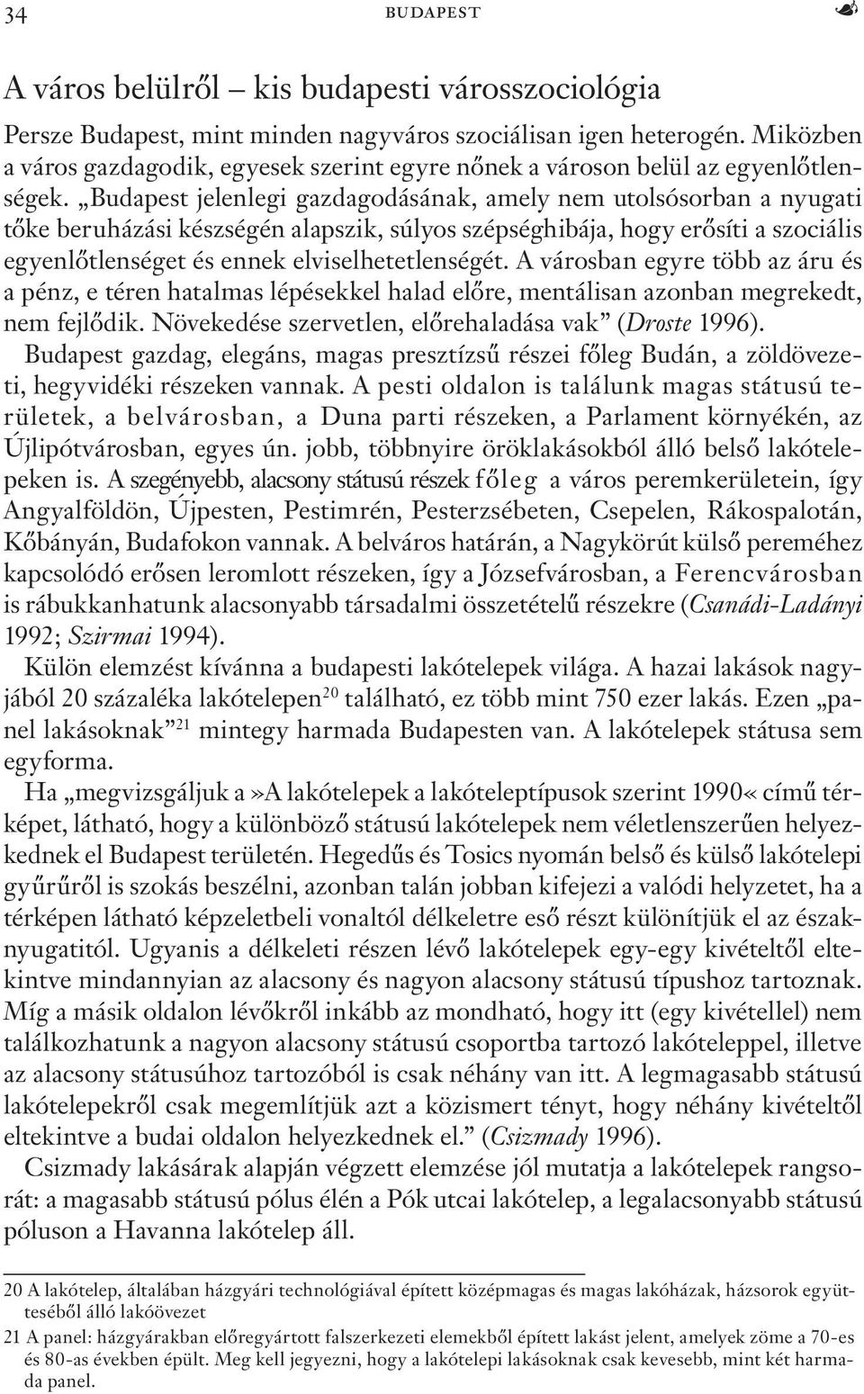 Budapest jelenlegi gazdagodásának, amely nem utolsósorban a nyugati tőke beruházási készségén alapszik, súlyos szépséghibája, hogy erősíti a szociális egyenlőtlenséget és ennek elviselhetetlenségét.