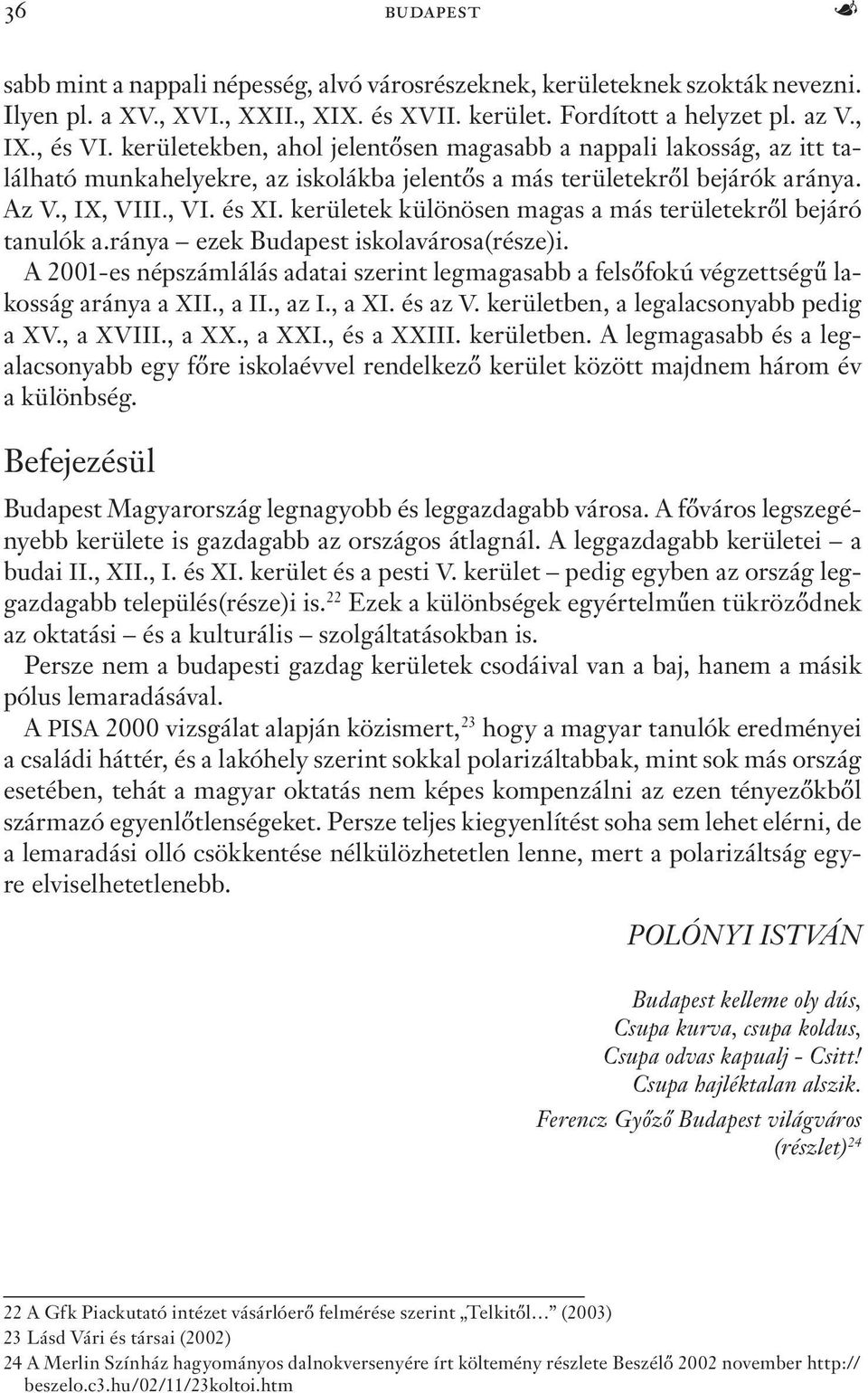 kerületek különösen magas a más területekről bejáró tanulók a.ránya ezek Budapest iskolavárosa(része)i. A 2001-es népszámlálás adatai szerint legmagasabb a felsőfokú végzettségű lakosság aránya a XII.