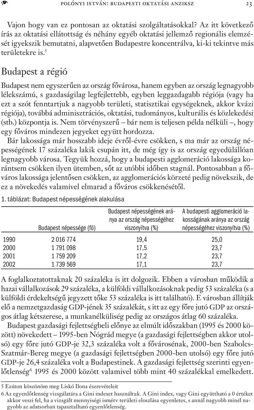 5 Budapest a régió Budapest nem egyszerűen az ország fővárosa, hanem egyben az ország legnagyobb lélekszámú, s gazdaságilag legfejlettebb, egyben leggazdagabb régiója (vagy ha ezt a szót fenntartjuk