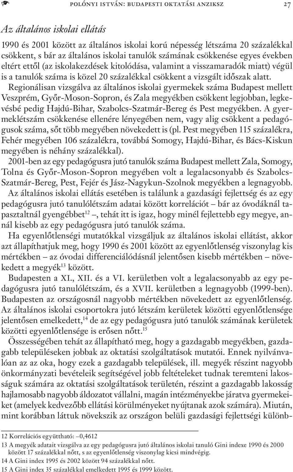 Regionálisan vizsgálva az általános iskolai gyermekek száma Budapest mellett Veszprém, Győr-Moson-Sopron, és Zala megyékben csökkent legjobban, legkevésbé pedig Hajdú-Bihar, Szabolcs-Szatmár-Bereg és