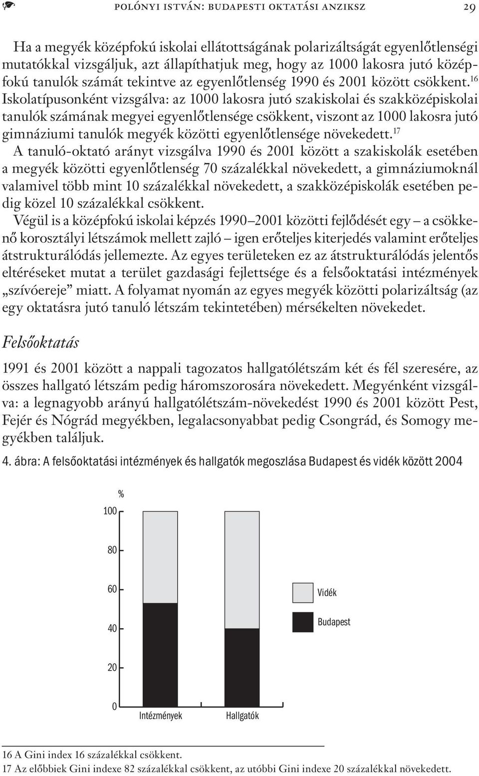 16 Iskolatípusonként vizsgálva: az 1000 lakosra jutó szakiskolai és szakközépiskolai tanulók számának megyei egyenlőtlensége csökkent, viszont az 1000 lakosra jutó gimnáziumi tanulók megyék közötti