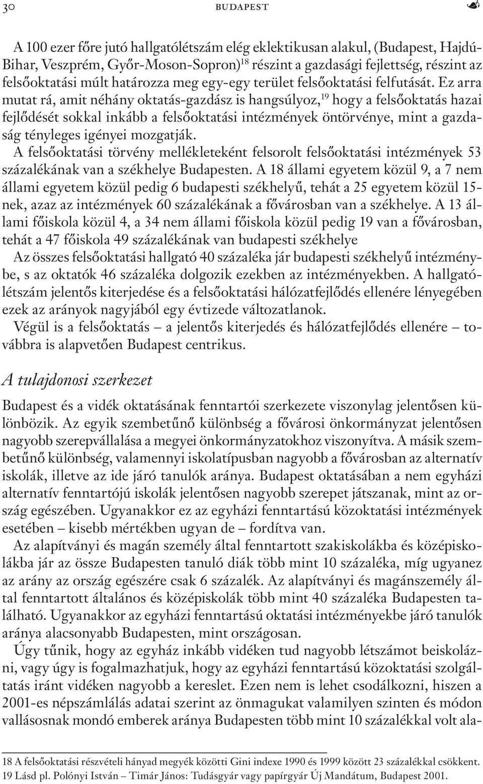 Ez arra mutat rá, amit néhány oktatás-gazdász is hangsúlyoz, 19 hogy a felsőoktatás hazai fejlődését sokkal inkább a felsőoktatási intézmények öntörvénye, mint a gazdaság tényleges igényei mozgatják.