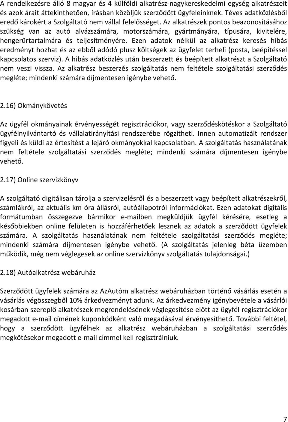 Az alkatrészek pontos beazonosításához szükség van az autó alvázszámára, motorszámára, gyártmányára, típusára, kivitelére, hengerűrtartalmára és teljesítményére.