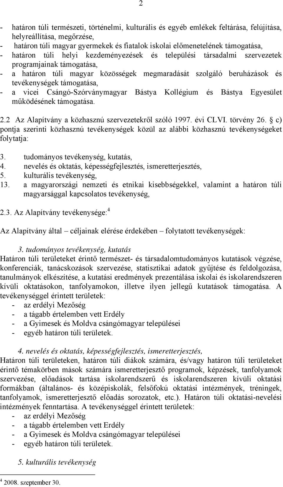 vicei Csángó-Szórványmagyar Bástya Kollégium és Bástya Egyesület működésének támogatása. 2.2 Az Alapítvány a közhasznú szervezetekről szóló 1997. évi CLVI. törvény 26.