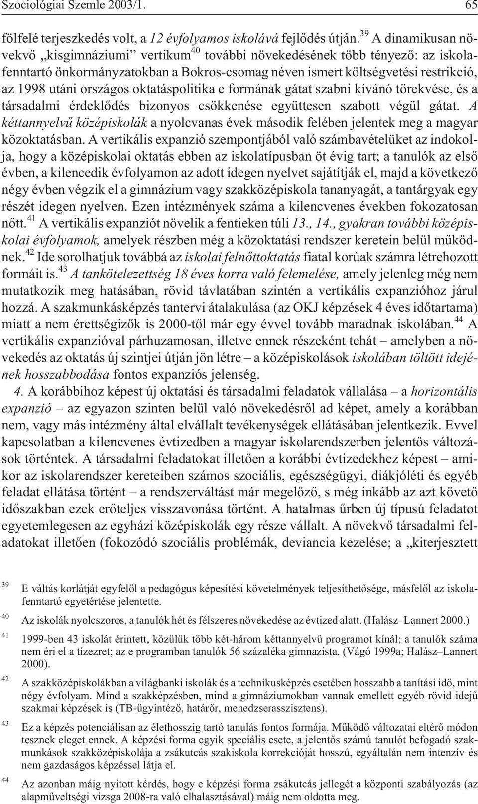 országos oktatáspolitika e formának gátat szabni kívánó törekvése, és a társadalmi érdeklõdés bizonyos csökkenése együttesen szabott végül gátat.