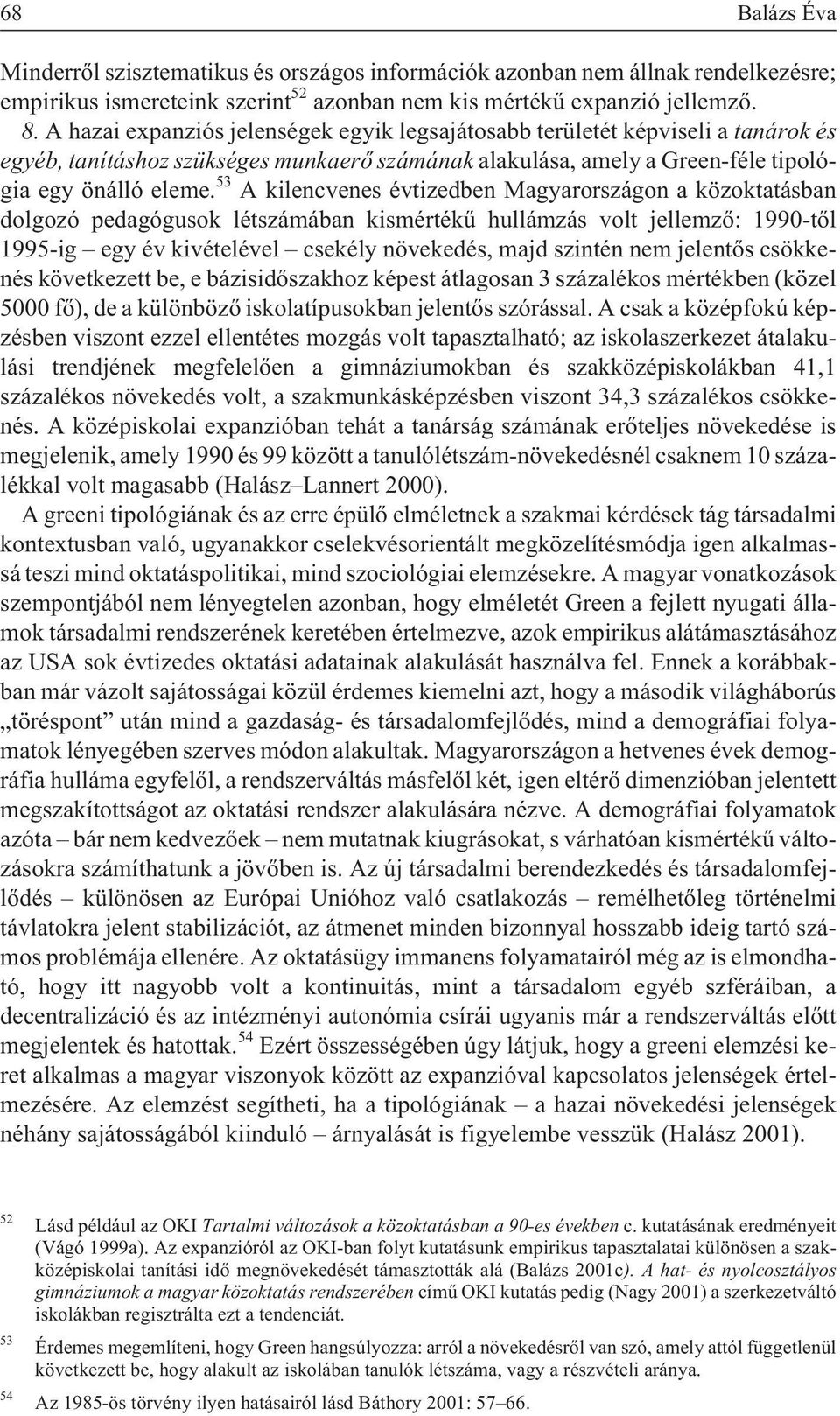 53 A kilencvenes évtizedben Magyarországon a közoktatásban dolgozó pedagógusok létszámában kismértékû hullámzás volt jellemzõ: 1990-tõl 1995-ig egy év kivételével csekély növekedés, majd szintén nem