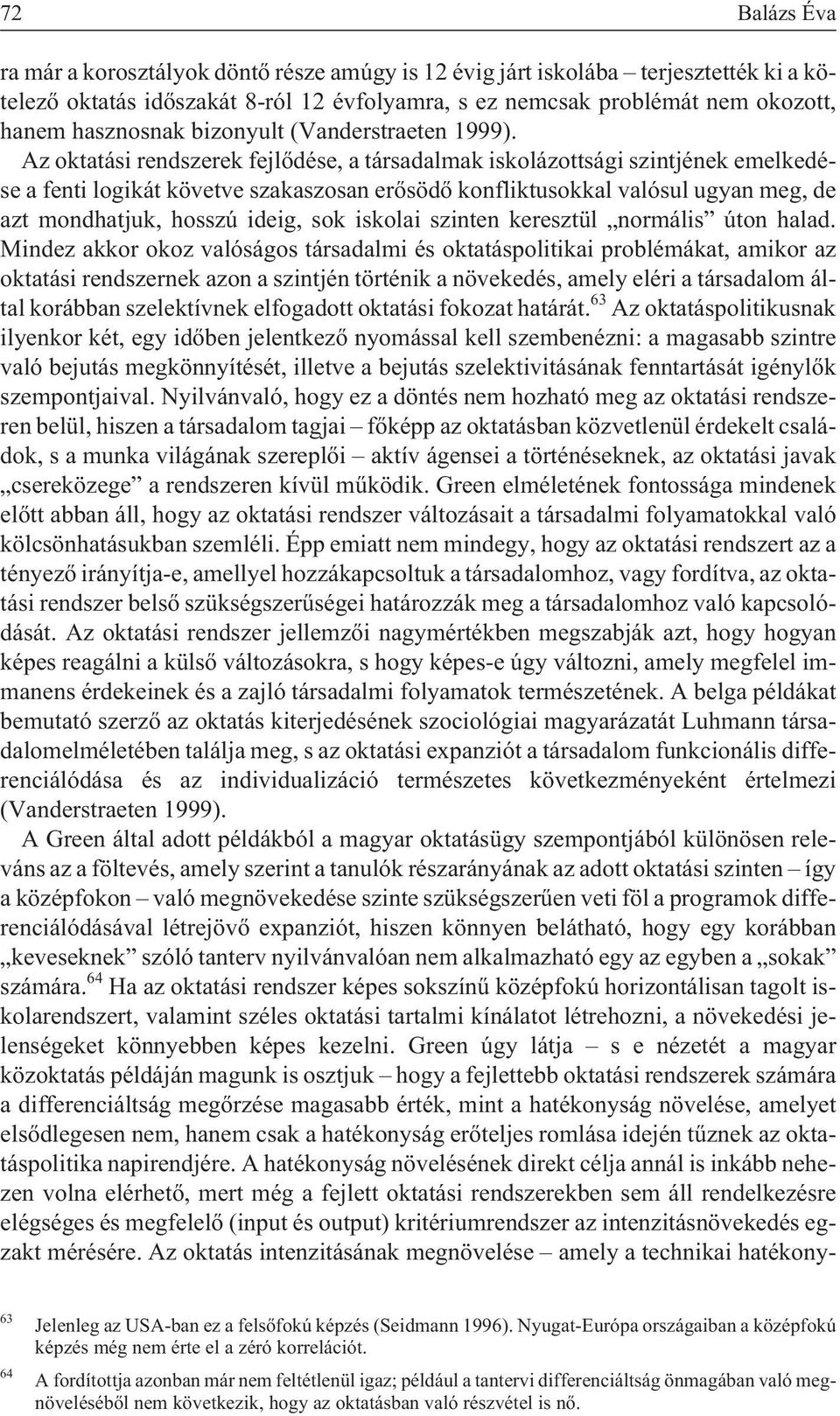 Az oktatási rendszerek fejlõdése, a társadalmak iskolázottsági szintjének emelkedése a fenti logikát követve szakaszosan erõsödõ konfliktusokkal valósul ugyan meg, de azt mondhatjuk, hosszú ideig,